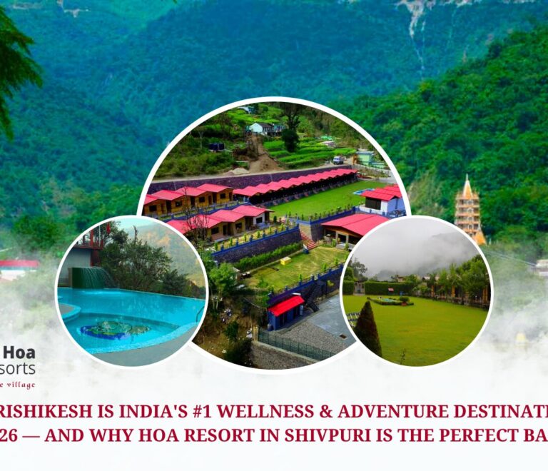 Why Rishikesh Is India’s #1 Wellness & Adventure Destination in 2026 — And Why HOA Resort in Shivpuri Is the Perfect Base